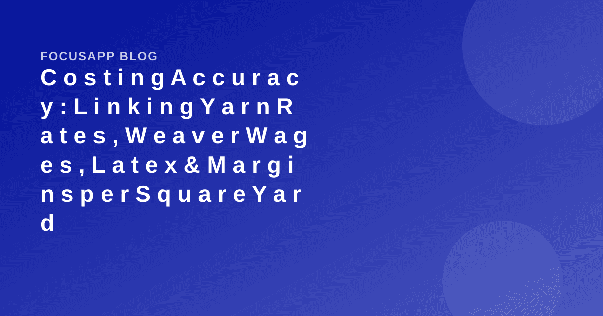 Costing Accuracy: Linking Yarn Rates, Weaver Wages, Latex & Margins per Square Yard