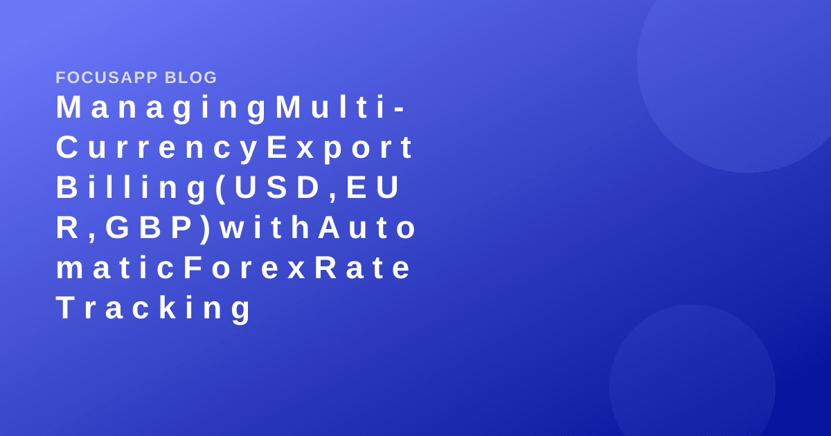 Managing Multi-Currency Export Billing (USD, EUR, GBP) with Automatic Forex Rate Tracking