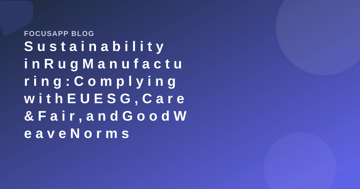 Sustainability in Rug Manufacturing: Complying with EU ESG, Care & Fair, and GoodWeave Norms