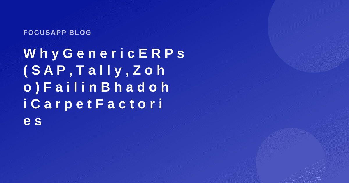 Why Generic ERPs (SAP, Tally, Zoho) Fail in Bhadohi Carpet Factories